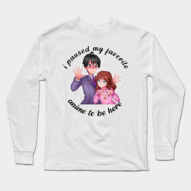 I Paused My Anime To Be Here Long Sleeve T-Shirt by nextneveldesign